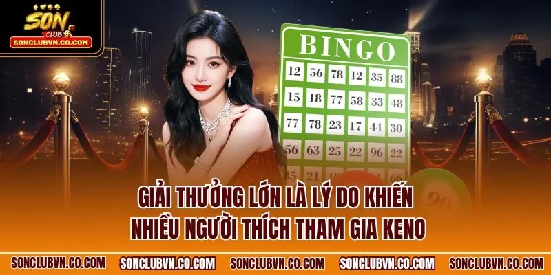 Giải thưởng lớn là lý do khiến nhiều người thích tham gia Keno