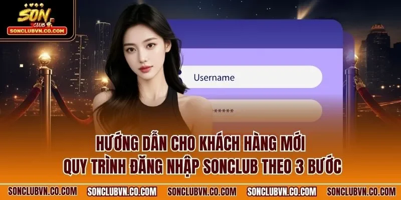 Hướng dẫn cho khách hàng mới quy trình đăng nhập SONCLUB theo 3 bước