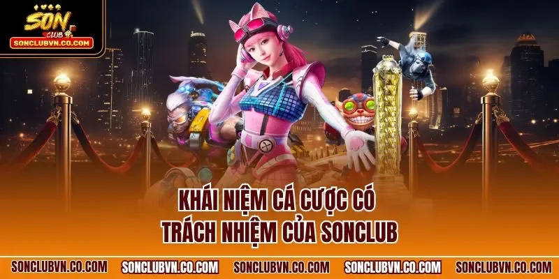 Khái niệm cá cược có trách nhiệm của SONCLUB