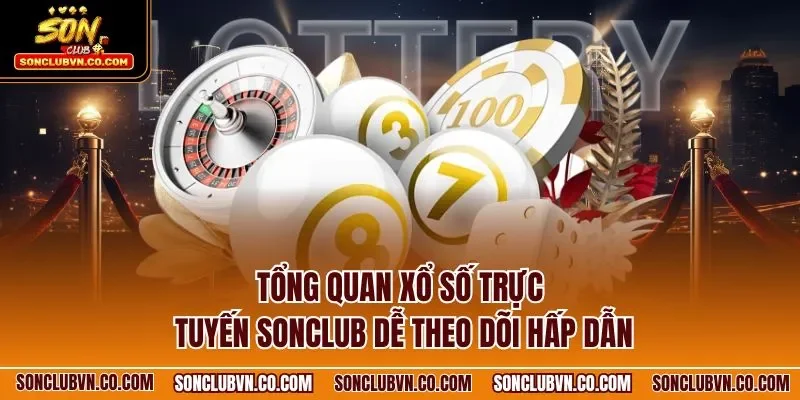 Tổng quan xổ số trực tuyến SONCLUB dễ theo dõi hấp dẫn